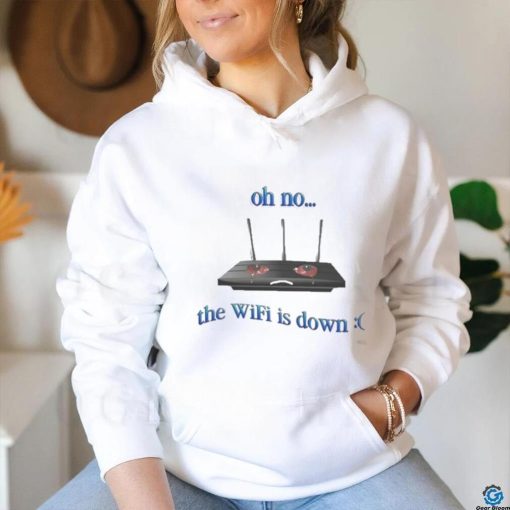 Oh No The Wifi Is Down Shirts