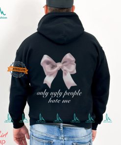 Only Ugly People Hate Me Shirt