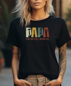Papa If He Cant Fix It No One Can Fathers Day Dad T Shirt