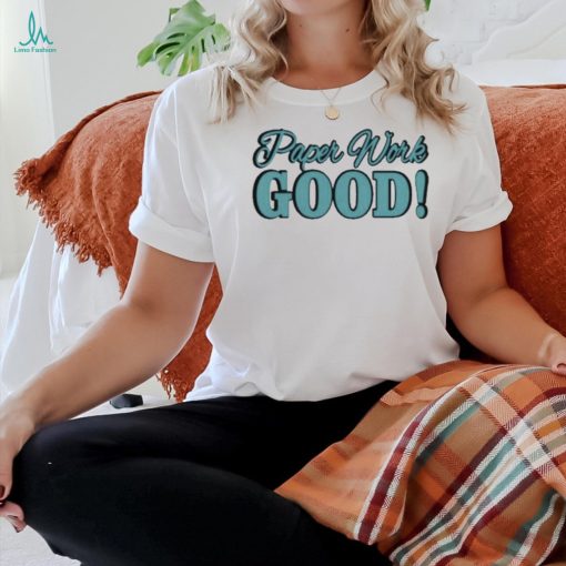 Paper Work Good shirt