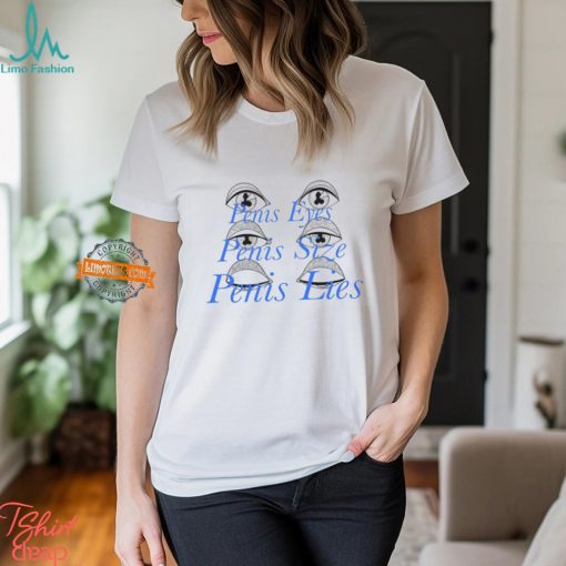 Penis Eyes Penis Size Penis Lies Shirt