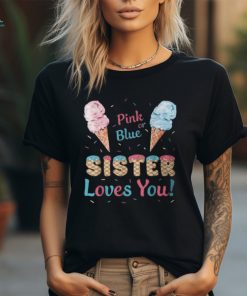 Pink Or Blue Sister Loves You Ice Cream Gender Reveal Party T Shirt