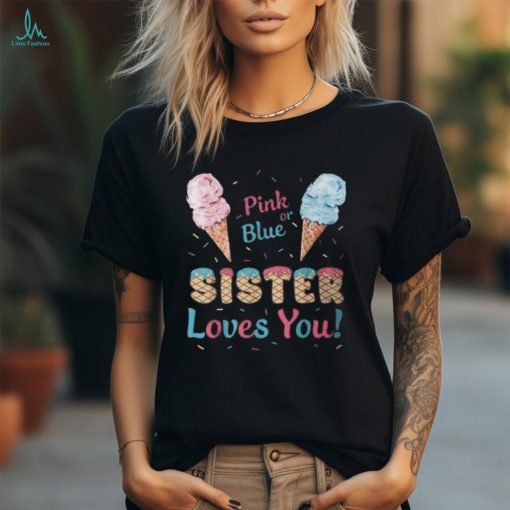 Pink Or Blue Sister Loves You Ice Cream Gender Reveal Party T Shirt