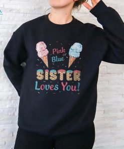 Pink Or Blue Sister Loves You Ice Cream Gender Reveal Party T Shirt