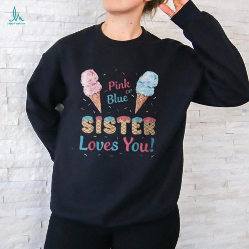 Pink Or Blue Sister Loves You Ice Cream Gender Reveal Party T Shirt