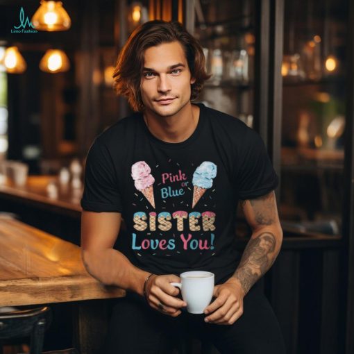 Pink Or Blue Sister Loves You Ice Cream Gender Reveal Party T Shirt