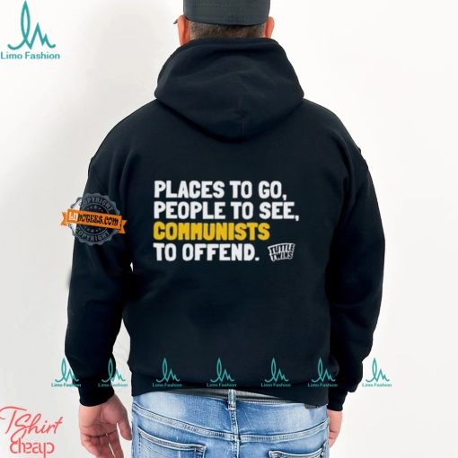 Places To Go People To See Communists To Offend Shirt