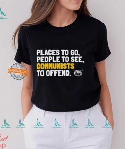 Places To Go People To See Communists To Offend Shirt