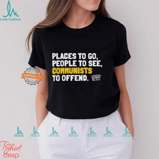 Places To Go People To See Communists To Offend Shirt