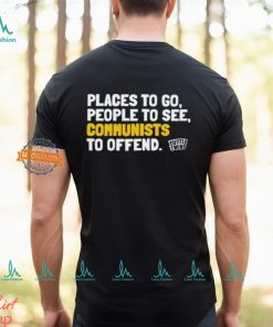 Places To Go People To See Communists To Offend Shirt