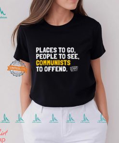 Places To Go People To See Communists To Offend Tee Shirt