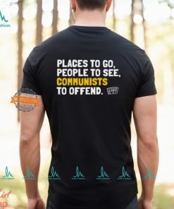 Places To Go People To See Communists To Offend Tee Shirt