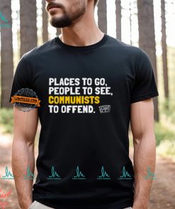 Places To Go People To See Communists To Offend Tee Shirt