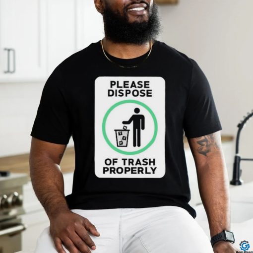 Please Dispose Of Trash Properly Shirts