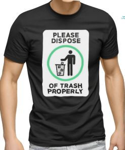 Please Dispose Of Trash Properly Shirts