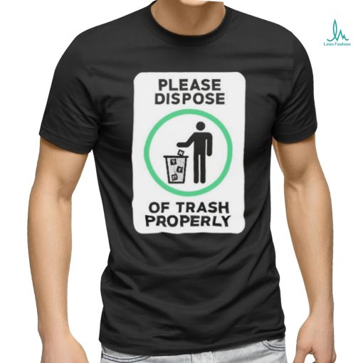 Please Dispose Of Trash Properly Shirts