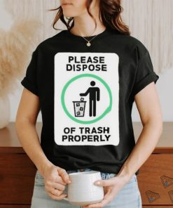 Please Dispose Of Trash Properly Shirts