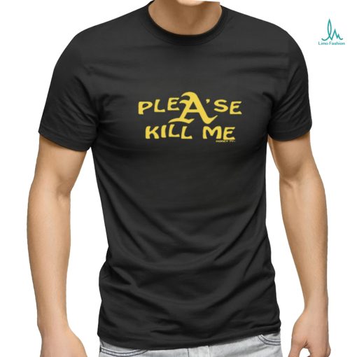 Plea’se Kill Me Shirt