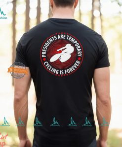 Presidents Are Temporary Cycling Is Forever T shirt