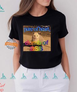 Pure Or Heart Dumb Of Ass Shirt