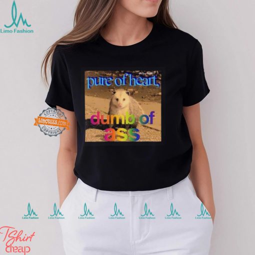 Pure Or Heart Dumb Of Ass Shirt