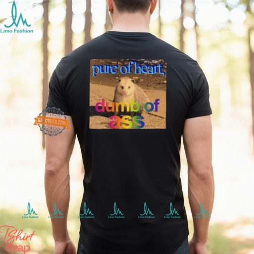 Pure Or Heart Dumb Of Ass Shirt