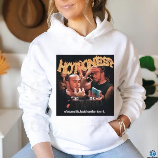 Queerbenched Hot Ones Of Course It Is Lewis Hamilton Is On It Shirt