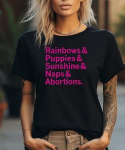 Rainbows and Puppies and Sunshine And Naps And Abortions Shirt