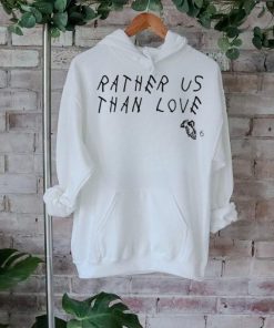 Rather Us Than Love Shirts