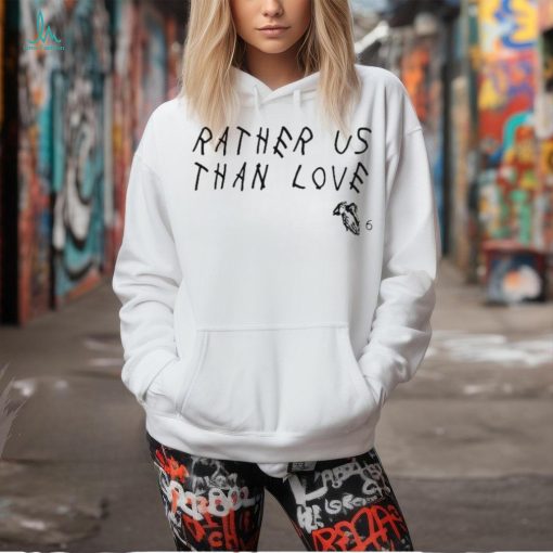 Rather Us Than Love Shirts