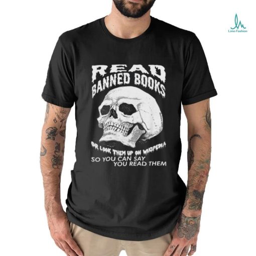 Read banned books or look them up on wikipendia shirt