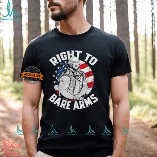 Right To Bare Arms 4th of July Gym George Washington Shirt