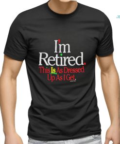 Rihanna Im Retired This Is As Dressed Up As I Get T Shirt