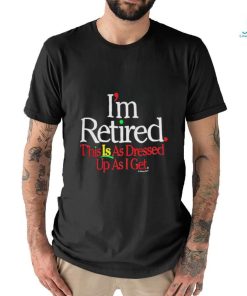 Rihanna Im Retired This Is As Dressed Up As I Get T Shirt