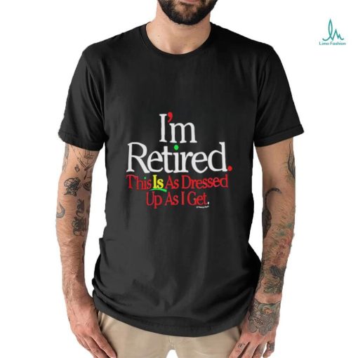 Rihanna Im Retired This Is As Dressed Up As I Get T Shirt