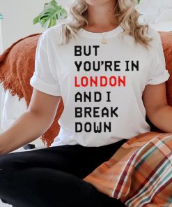 Sam Eras London but you’re in london and I break down shirt