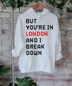 Sam Eras London but you’re in london and I break down shirt