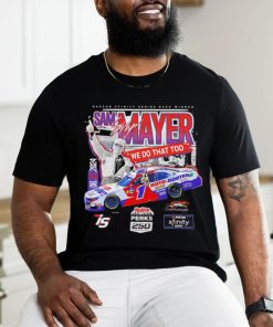 Sam Mayer we do that too Nascar Xfinity Series Race Winner shirt