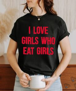Sapphiccworld I Love Girls Who Eat Girls Shirt