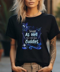 Savage As Hell But I Still Need Cuddles Funny Graphic Design Printed Casual Daily Basic Unisex T Shirt