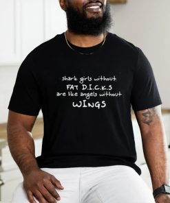 Shark Girls Without Fat Dicks Are Like Angels Without Wings Shirt