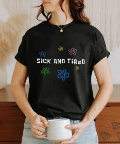 Sick and tired shirt