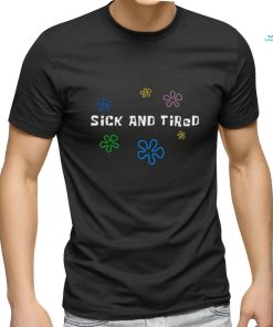 Sick and tired shirt