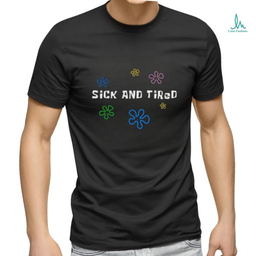 Sick and tired shirt