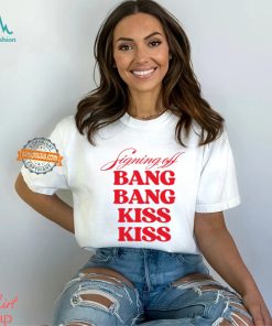 Signing Off Bang Bang Kiss Kiss Funny Shirt