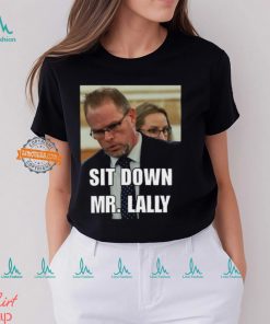 Sit Down Mr. Lally T Shirt, hoodie, sweater, long sleeve and tank top Sit Down Mr. Lally T Shirt