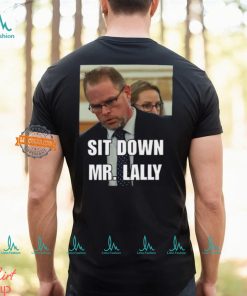 Sit Down Mr. Lally T Shirt, hoodie, sweater, long sleeve and tank top Sit Down Mr. Lally T Shirt