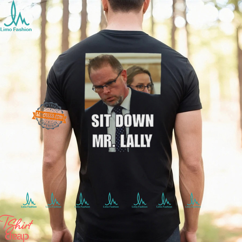 Sit Down Mr. Lally T Shirt Sit Down Mr. Lally T Shirt