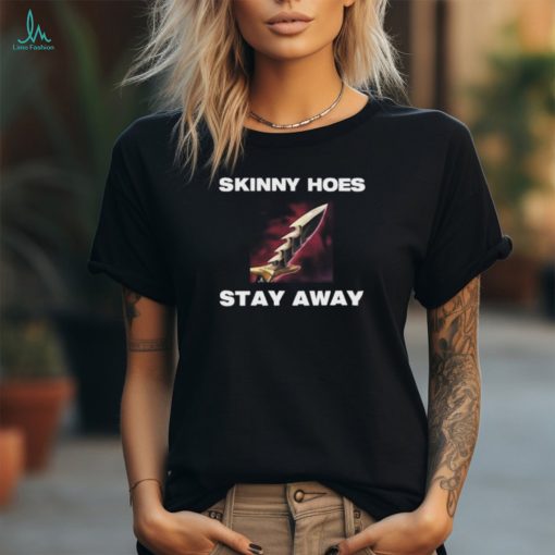 Skinny Hoes Stay Away Shirt