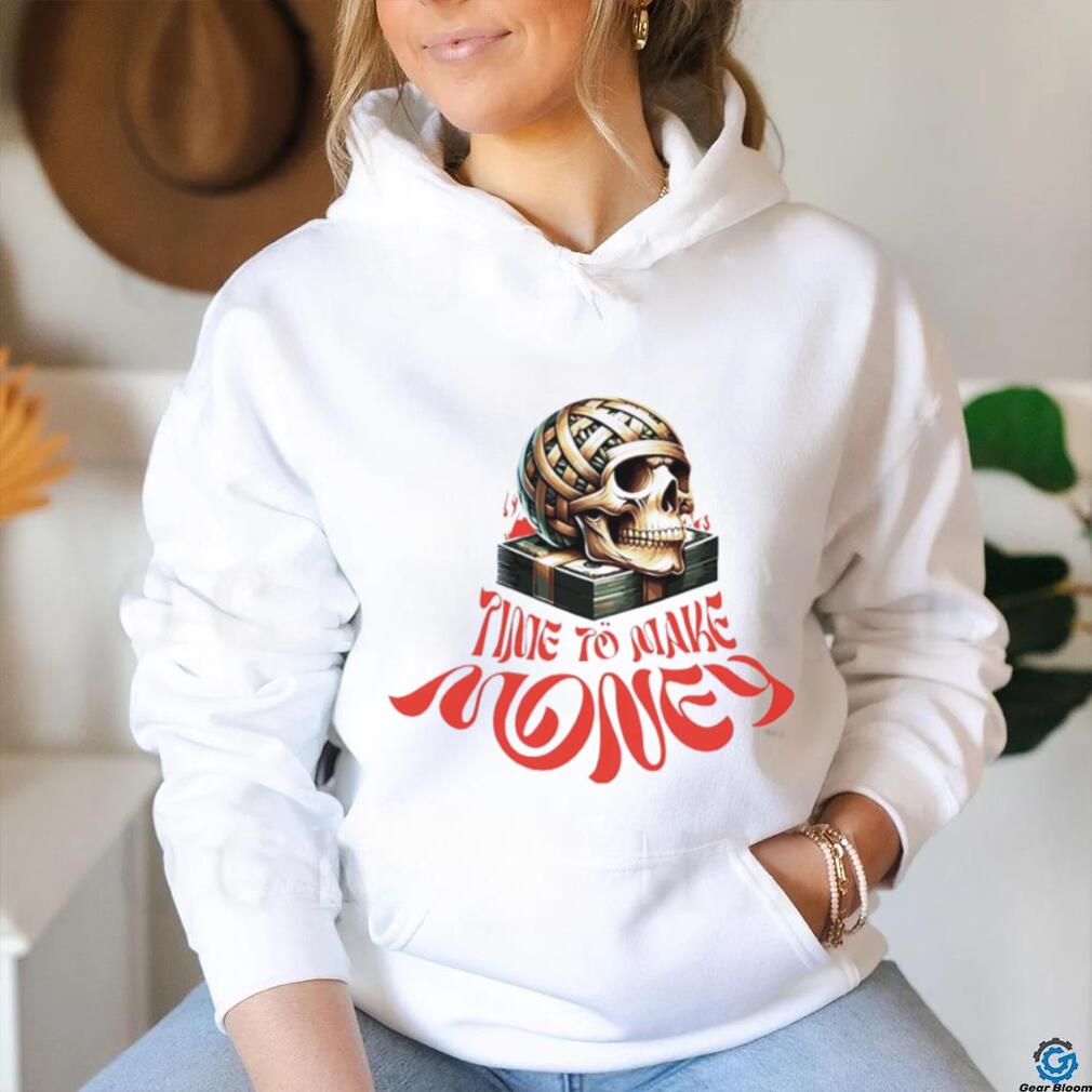 Skull money time to make shirt Skull money time to make shirt